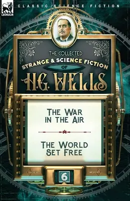 Sborník podivné a vědecké literatury H. G. Wellse: Svazek 6 - Válka ve vzduchu & Osvobozený svět - The Collected Strange & Science Fiction of H. G. Wells: Volume 6-The War in the Air & The World Set Free