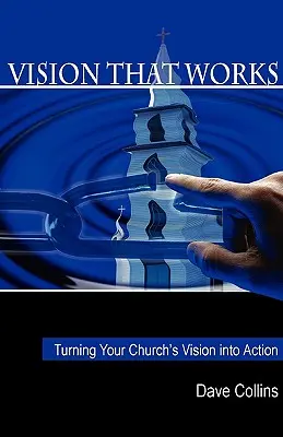 Vize, která funguje: Proměňte vizi své církve v akci: Jak pracovat a jak pracovat. - Vision That Works: Turning Your Churchs Vision Into Action