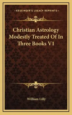 Křesťanská astrologie skromně pojednaná ve třech knihách V1 - Christian Astrology Modestly Treated Of In Three Books V1