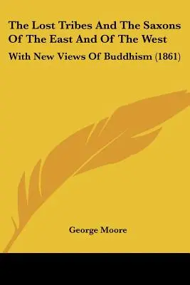Ztracené kmeny a Sasové Východu a Západu: S novými pohledy na buddhismus (1861) - The Lost Tribes And The Saxons Of The East And Of The West: With New Views Of Buddhism (1861)