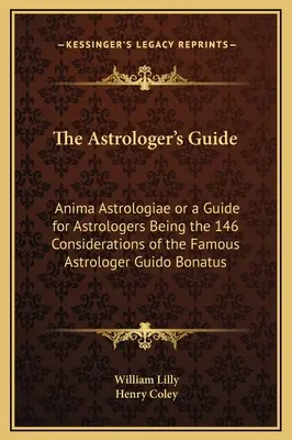 Průvodce astrologa: Anima Astrologiae aneb Příručka pro astrology, která obsahuje 146 úvah slavného astrologa Guida Bonata - The Astrologer's Guide: Anima Astrologiae or a Guide for Astrologers Being the 146 Considerations of the Famous Astrologer Guido Bonatus