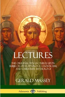 Přednášky: Původních deset přednášek na téma egyptologie, gnosticismu a křesťanské mytologie - Lectures: The Original Ten Lectures Upon Subjects of Egyptology, Gnosticism, and Christian Mythology