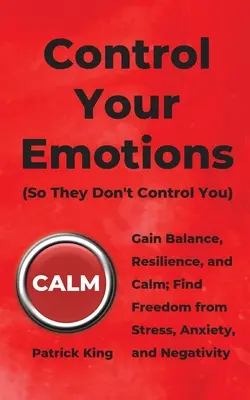 Ovládněte své emoce: Získejte rovnováhu, odolnost a klid; osvoboďte se od stresu, úzkosti a negativity. - Control Your Emotions: Gain Balance, Resilience, and Calm; Find Freedom from Stress, Anxiety, and Negativity