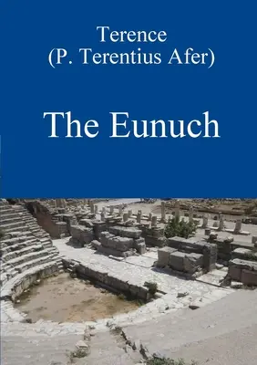 Eunuch by Terence - The Eunuch by Terence