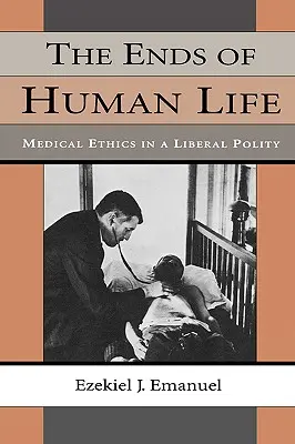 Konce lidského života: Lékařská etika v liberální politice - The Ends of Human Life: Medical Ethics in a Liberal Polity