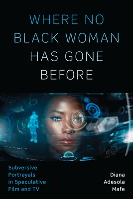 Kam žádná černá žena předtím nešla: Černá černoška: Podvratné portréty ve spekulativním filmu a televizi. - Where No Black Woman Has Gone Before: Subversive Portrayals in Speculative Film and TV