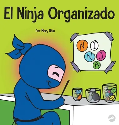 El Ninja Organizado: Un libro para nios sobre la organizacin y la superacin de hbitos desordenados: Ninja Ninja: kniha pro děti o organizaci a superacin de hbitos desordenados - El Ninja Organizado: Un libro para nios sobre la organizacin y la superacin de hbitos desordenados