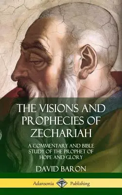 Vidění a proroctví Zachariášova: (Pevná vazba): Komentář a biblická studie o proroku naděje a slávy (A Commentary and Bible Study of the Prophet of Hope and Glory (Hardcover)) - The Visions and Prophecies of Zechariah: A Commentary and Bible Study of the Prophet of Hope and Glory (Hardcover)