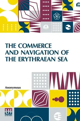 The Commerce And Navigation of the Erythraean Sea: Erythri (překlad Periplus Maris Erythri od anonymního autora a Arriánova vyprávění). - The Commerce And Navigation Of The Erythraean Sea: Being A Translation Of The Periplus Maris Erythri, By An Anonymous Writer, And Of Arrian's Account