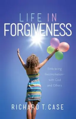 Život v odpuštění: Odpuštění: Přijmout smíření s Bohem a druhými lidmi - Life in Forgiveness: Embracing Reconciliation with God and Others