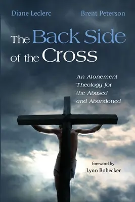 Zadní strana kříže: Teologie smíření pro zneužívané a opuštěné - The Back Side of the Cross: An Atonement Theology for the Abused and Abandoned