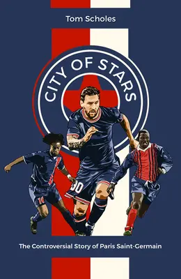 Město hvězd: Kontroverzní příběh Paris Saint-Germain - kniha o hvězdách. - City of Stars: The Controversial Story of Paris Saint-Germain