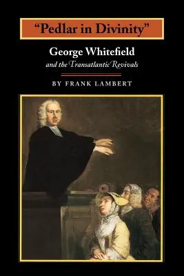 Podomní obchodník s bohoslužbami: George Whitefield a transatlantická obnova v letech 1737-1770. - Pedlar in Divinity: George Whitefield and the Transatlantic Revivals, 1737-1770