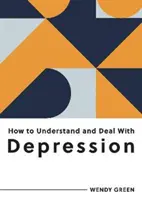 Jak porozumět depresi a vypořádat se s ní - Vše, co potřebujete vědět, abyste zvládli depresi - How to Understand and Deal with Depression - Everything You Need to Know to Manage Depression