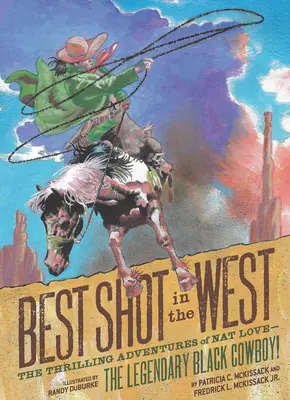 Nejlepší výstřel na Západě: Napínavá dobrodružství Nata Lovea - legendárního černošského kovboje! - Best Shot in the West: The Thrilling Adventures of Nat Love--The Legendary Black Cowboy!