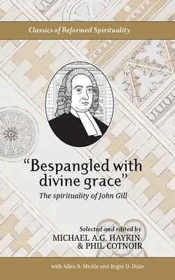Obklopen božskou milostí: Vydání: sborník: Snoubení s duchovností Johna Gilla - Bespangled with divine grace: The spirituality of John Gill