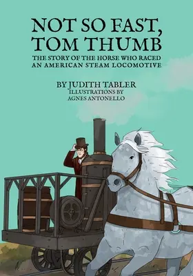 Ne tak rychle, Tom Thumb: Příběh koně, který závodil s americkou parní lokomotivou - Not So Fast, Tom Thumb: The story of the horse who raced an American steam locomotive