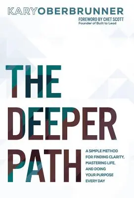 Hlubší cesta: Hlubší cesta: Jednoduchá metoda, jak najít jasnost, zvládnout život a každý den plnit svůj účel - The Deeper Path: A Simple Method for Finding Clarity, Mastering Life, and Doing Your Purpose Every Day