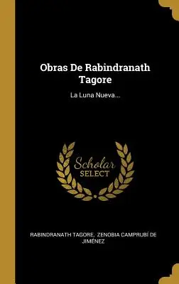 Obras De Rabindranath Tagore: La Luna Nueva...