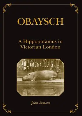 Oba jsou to nejhorší lidé: Hroch ve viktoriánském Londýně - Obaysch: A Hippopotamus in Victorian London