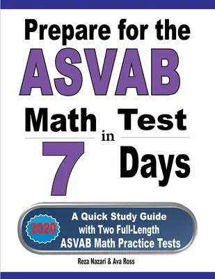 Příprava na test ASVAB z matematiky za 7 dní: Rychlá studijní příručka se dvěma cvičnými testy ASVAB z matematiky v plné délce - Prepare for the ASVAB Math Test in 7 Days: A Quick Study Guide with Two Full-Length ASVAB Math Practice Tests
