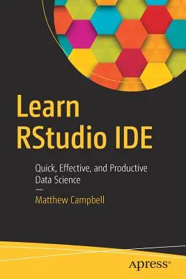 Naučte se Rstudio Ide: Rychle, efektivně a produktivně se naučte pracovat s daty v Rst. - Learn Rstudio Ide: Quick, Effective, and Productive Data Science