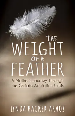 Tíha peří: Cesta matky v krizi závislosti na opiátech - The Weight of a Feather: A Mother's Journey Through the Opiates Addiction Crisis