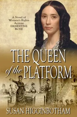 Královna nástupiště: Královna ženských práv: román o aktivistce za ženská práva Ernestine Roseové - The Queen of the Platform: A Novel of Women's Rights Activist Ernestine Rose