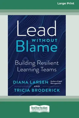 Lead Without Blame: [Large Print 16 Pt Edition] - Lead Without Blame: Building Resilient Learning Teams [Large Print 16 Pt Edition]