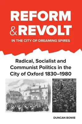 Reforma a vzpoura ve městě snových věží: Radikální, socialistická a komunistická politika ve městě Oxford 1830-1980 - Reform and Revolt in the City of Dreaming Spires: Radical, Socialist and Communist Politics in the City of Oxford 1830-1980