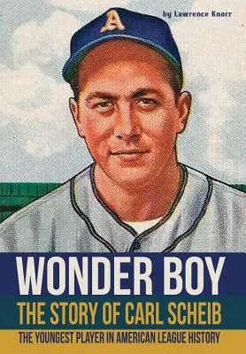 Zázračný chlapec - Příběh Carla Scheiba: Příběh nejmladšího hráče v historii americké ligy - Wonder Boy - The Story of Carl Scheib: The Youngest Player in American League History