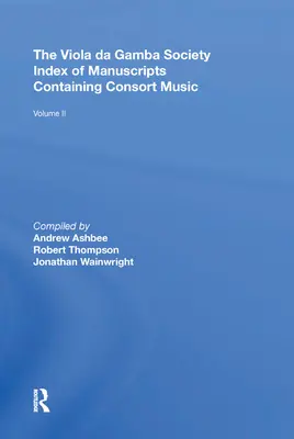 The Viola da Gamba Society Index of Manuscripts Containing Consort Music (Rejstřík rukopisů obsahujících hudbu pro Consort): Svazek II - The Viola da Gamba Society Index of Manuscripts Containing Consort Music: Volume II