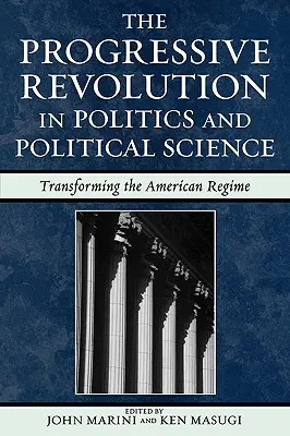 Progresivní revoluce v politice a politologii: Transformace amerického režimu - The Progressive Revolution in Politics and Political Science: Transforming the American Regime
