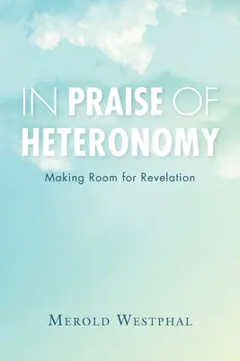 Chvála heteronomie: Heteronomie: Vytvoření prostoru pro zjevení - In Praise of Heteronomy: Making Room for Revelation