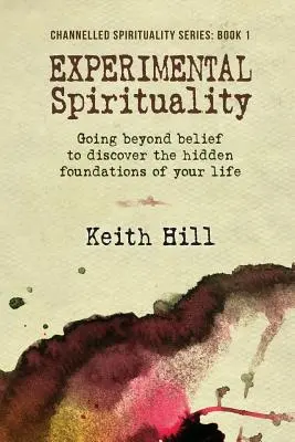 Experimentální spiritualita: Překročte hranice víry a objevte skryté základy svého života - Experimental Spirituality: Going Beyond Belief to Discover the Hidden Foundations of Your Life