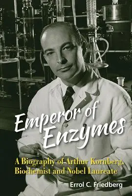 Císař enzymů: Životopis Arthura Kornberga, biochemika a nositele Nobelovy ceny - Emperor of Enzymes: A Biography of Arthur Kornberg, Biochemist and Nobel Laureate