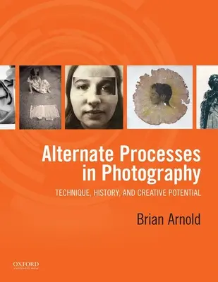 Alternativní postupy ve fotografii: Fotografie: technika, historie a tvůrčí potenciál - Alternate Processes in Photography: Technique, History, and Creative Potential