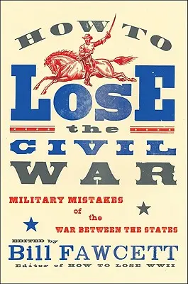 Jak prohrát občanskou válku: Vojenské chyby války mezi státy - How to Lose the Civil War: Military Mistakes of the War Between the States