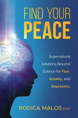 Najdi svůj klid: Nadpřirozená řešení strachu, úzkosti a deprese přesahující rámec vědy - Find Your Peace: Supernatural Solutions Beyond Science for Fear, Anxiety, and Depression