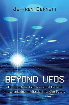 Za hranice UFO: Pátrání po mimozemském životě a jeho ohromující důsledky pro naši budoucnost. - Beyond UFOs: The Search for Extraterrestrial Life and Its Astonishing Implications for Our Future