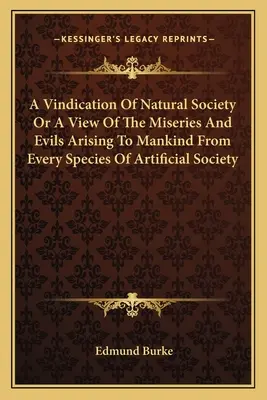 Obhajoba přirozené společnosti aneb Pohled na strasti a zla, která lidstvu působí každý druh umělé společnosti (A Vindication of Natural Society Or A View Of The Miseries And Evils Arming To Mankind from Every Species of Artificial Society) - A Vindication Of Natural Society Or A View Of The Miseries And Evils Arising To Mankind From Every Species Of Artificial Society