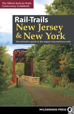 Rail-Trails New Jersey a New York: New Jersey a New York: Definitivní průvodce po nejlepších víceúčelových stezkách v regionu - Rail-Trails New Jersey & New York: The Definitive Guide to the Region's Top Multiuse Trails