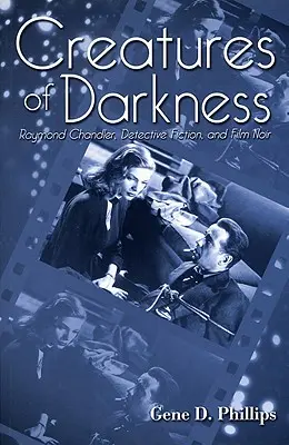 Stvůry temnoty: Raymond Chandler, detektivky a film noir: Temná temnota: Dějiny temnoty: Raymond Chandler, detektivky a film noir - Creatures of Darkness: Raymond Chandler, Detective Fiction, and Film Noir