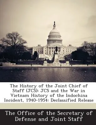 Historie Společného výboru náčelníků štábů (JCS): Historie incidentu v Indočíně, 1940-1954: Odtajněné vydání - The History of the Joint Chief of Staff (JCS): JCS and the War in Vietnam History of the Indochina Incident, 1940-1954: Declassified Release
