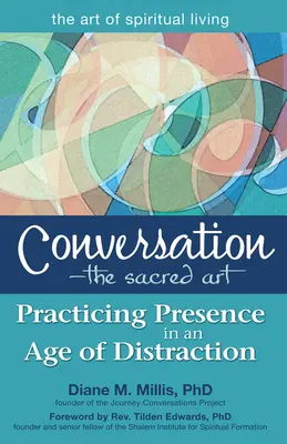 Konverzace - posvátné umění: Rozhovor: Cvičení přítomnosti ve věku rozptýlení - Conversation--The Sacred Art: Practicing Presence in an Age of Distraction