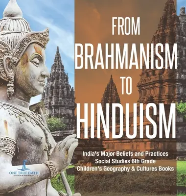Od bráhmanismu k hinduismu Hlavní víry a praktiky Indie Společenské vědy 6. třída Dětské knihy o zeměpisu a kulturách - From Brahmanism to Hinduism India's Major Beliefs and Practices Social Studies 6th Grade Children's Geography & Cultures Books