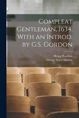 Kompletní gentleman, 1634. S úvodem G.S. Gordona - Compleat Gentleman, 1634. With an Introd. by G.S. Gordon