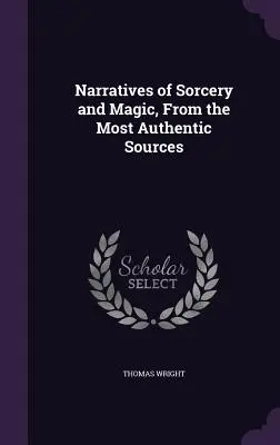 Vyprávění o čarodějnictví a magii z nejautentičtějších pramenů - Narratives of Sorcery and Magic, From the Most Authentic Sources