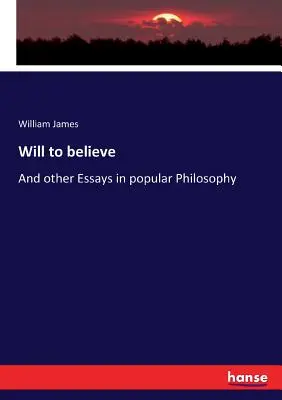 Vůle k víře: A jiné eseje z lidové filosofie - Will to believe: And other Essays in popular Philosophy