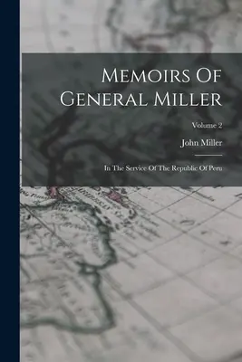Vzpomínky generála Millera: Ve službách Peruánské republiky; 2. díl - Memoirs Of General Miller: In The Service Of The Republic Of Peru; Volume 2
